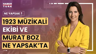 "1923 Müzikali"nin detayları Ne Yapsak'ta | Ne Yapsak? - 23 Nisan 2023