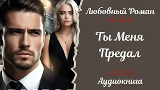 ЛЮБОВНЫЙ РОМАН 💗Ты меня предал 💗АУДИОКНИГА