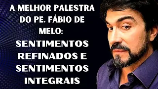 ✅SENTIMENTOS REFINADOS E SENTIMENTOS INTEGRAIS [PE. FÁBIO DE MELO] #padrefabiodemelo #pefabiodemelo