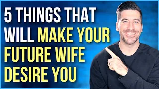 Your Future Wife Will Desire You If . . .