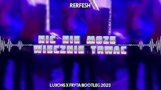 Refresh - Nic Nie Może Wiecznie Trwać  (Luxons x Fryta Bootleg) 2023