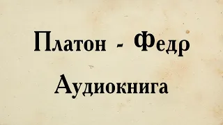 Платон - Федр. АУДИОКНИГА (полный диалог).
