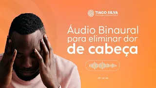 Áudio Binaural para eliminar dor de cabeça. |By Tiago Silva - Psicólogo