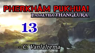 PHERKHAM PUKHUAI - 13 ( Pasaltha Thawnthu ) By - C Vanlalrema