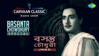 Carvaan Classic Radio Show-Basanta Chowdhury Special | Tui Chaoyar Mato | Gagane Gagane