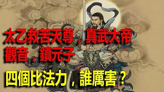 太乙救苦天尊，真武大帝，觀音，鎮元子，四個比法力，誰厲害？