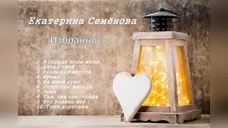 Екатерина Семёнова - Избранное (Красивые песни о любви...)