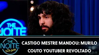 Castigo Mestre Mandou: Murilo Couto Youtuber Revoltado | The Noite (28/11/19)