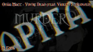 Ouija Macc - You're Dead (Feat.  Violent J) (Slowed) (JB Edits)