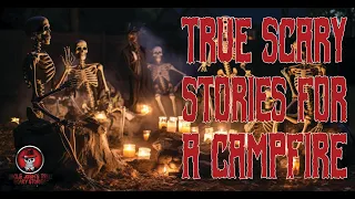 TRUE SCARY STORIES FOR A CAMPFIRE