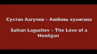 Султан Лагучев - Любовь хулигана - текст и перевод на английский - Sultan Laguchev English lyrics