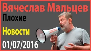 ПЛОХИЕ НОВОСТИ с Вячеславом Мальцевым от 01.07.2016