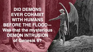 DID THE DEMONS FROM THE PIT--COHABIT WITH HUMANS BEFORE THE FLOOD IN GENESIS 6?