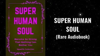 Super Human Soul - Become So Strong That Nothing Can Bother You Full Audiobook