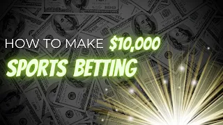 How to Make $10,000 Sports Betting | Betting Tips And Advice | Sports Betting 101