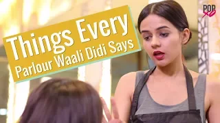 Things Every Parlour Waali Didi Says - POPxo