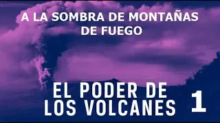 El Poder de los Volcanes 1- A la Sombra de Montañas de Fuego - Documental