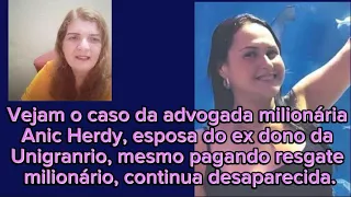 Caso da advogada sequestrada Anic Herdy, esposa do milionário da Unigranrio, ainda desaparecida.