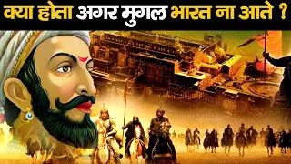 कैसा होता हिंदुस्तान अगर मुग़ल भारत ना आते? | What if Mughals Had never came to India?