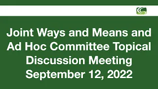 Joint Ways and Means Ad Hoc Topical Discussion September 12, 2022
