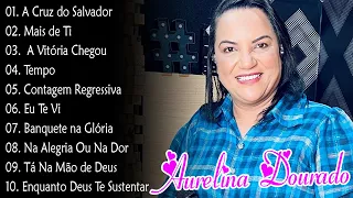 Aurelina Dourado || A Vitória Chegou, Tempo , Tá Na Mão de Deus,..As Melhores Músicas Gospel de 2024