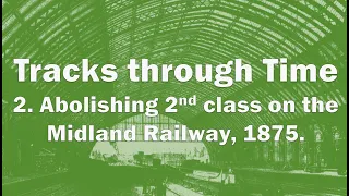 2. Abolishing 2nd Class on the Midland Railway, 1875.