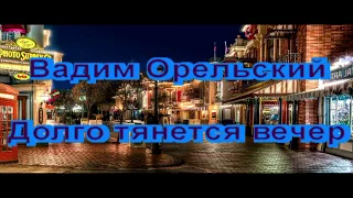 Премьера песни 2018! Послушайте! Долго тянется вечер Вадим Орельский NEW 2018