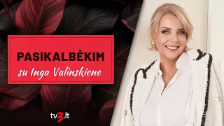 Inga Valinskienė: aš iki šiol esu egoistė | PASIKALBĖKIM