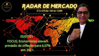 Radar de Mercado 05Jul21 | FOCUS: Economistas elevam previsão da inflação para 6,07% em 2021