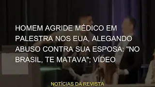 Homem agride médico em palestra nos EUA, alegando abuso contra sua esposa: "No Brasil, te matava"; v