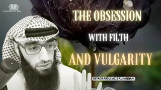 The OBSESSION with Filth and VULGARITY | Ustadh AbdulAziz Al-Haqqan حفظه الله