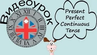 Видеоурок по английскому языку: Present Perfect Continuous Tense