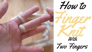 HOW TO FINGER KNIT- TWO FINGERS  - BASIC GUIDE TO FINGER KNITTING