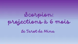 SCORPION. Projections à 6 mois. Le tarot de Mina