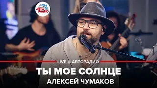 Алексей Чумаков - Ты Моё Солнце (LIVE @ Авторадио)