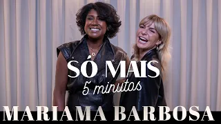 SÓ MAIS 5 MINUTOS COM MARIAMA BARBOSA