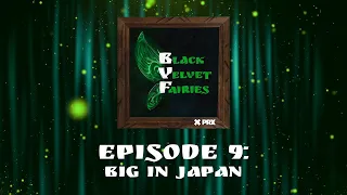 Black Velvet Fairies: Episode 9 - Big in Japan