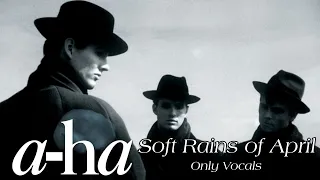 a-ha - Soft Rains of April (Only Vocals)