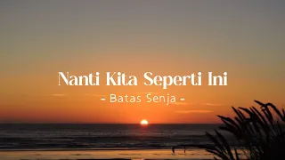 Nanti Kita Seperti Ini - Batas Senja [Lirik Musik]