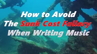 How to Avoid The Sunk Cost Fallacy When Writing Music