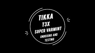 Tikka t3x Super Varmint Unboxing and Testing