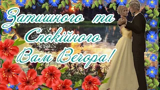 ДОБРИЙ ВЕЧІР! Надзвичайно Ніжне Побажання Доброго Вечора! ГАРНА УКРАЇНСЬКА ПІСНЯ. Бажаю ВІДПОЧИНКУ!