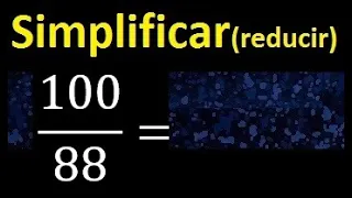 simplificar 100/88 simplificado, reducir fracciones a su minima expresion simple irreducible