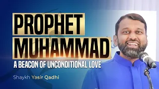 A Beacon of Unconditional Love - Prophet Muhammad (SAW) | Shaykh Yasir Qadhi | Mercy to Mankind 2023