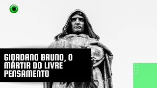 Giordano Bruno, o mártir do livre pensamento