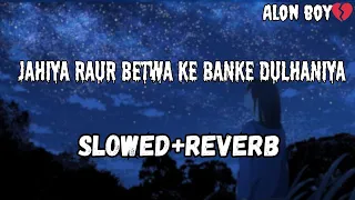 Jahiya Raur Betwa Ke Banke Dulhaniya | Slowed And Reverb | Lofi Song |#lofimusic | khesari lal yadav