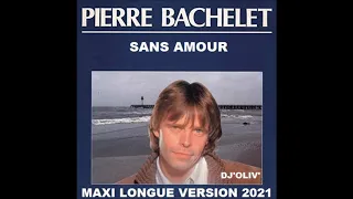 Pierre Bachelet   Sans amour   Maxi Longue Version 2021  Dj' Oliv'