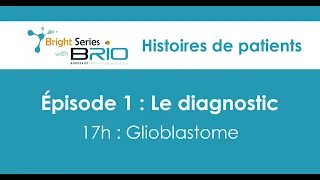 Ep 1. Diagnostic - session Glioblastome - Histoires de patients