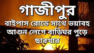 আজ রাত তিন টায় গাজীপুর বাইপাস রোডের সাথে ভয়াবহ আগুন লেগে বাড়িঘর পুরে সারকার Gazipur news