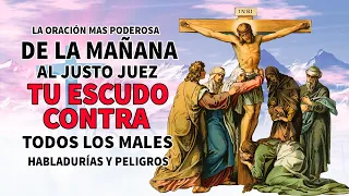 ORACIÓN AL JUSTO JUEZ TU ESCUDO CONTRA TODOS LOS MALES, ENEMIGOS, ENVIDIAS, HABLADURÍAS Y PELIGROS